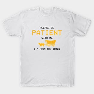 Please Be Patient With Me I'm From The 1900s T-Shirt